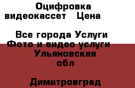 Оцифровка  видеокассет › Цена ­ 100 - Все города Услуги » Фото и видео услуги   . Ульяновская обл.,Димитровград г.